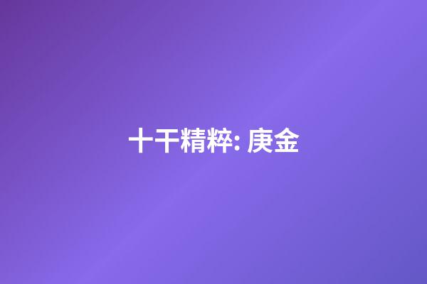 十干精粹: 庚金